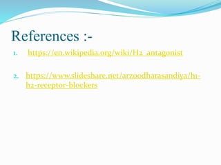 References :-
1. https://en.wikipedia.org/wiki/H2_antagonist
2. https://www.slideshare.net/arzoodharasandiya/h1-
h2-receptor-blockers
 