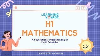 H1
MATHEMATICS
A Foundational Understanding of
Math Principles
learningvoyage.com.sg
 