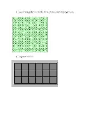 1) Sopa de letras:deberánbuscar10 palabras relacionadasamúltiplosydivisores.
2) Juegode la memoria:
 