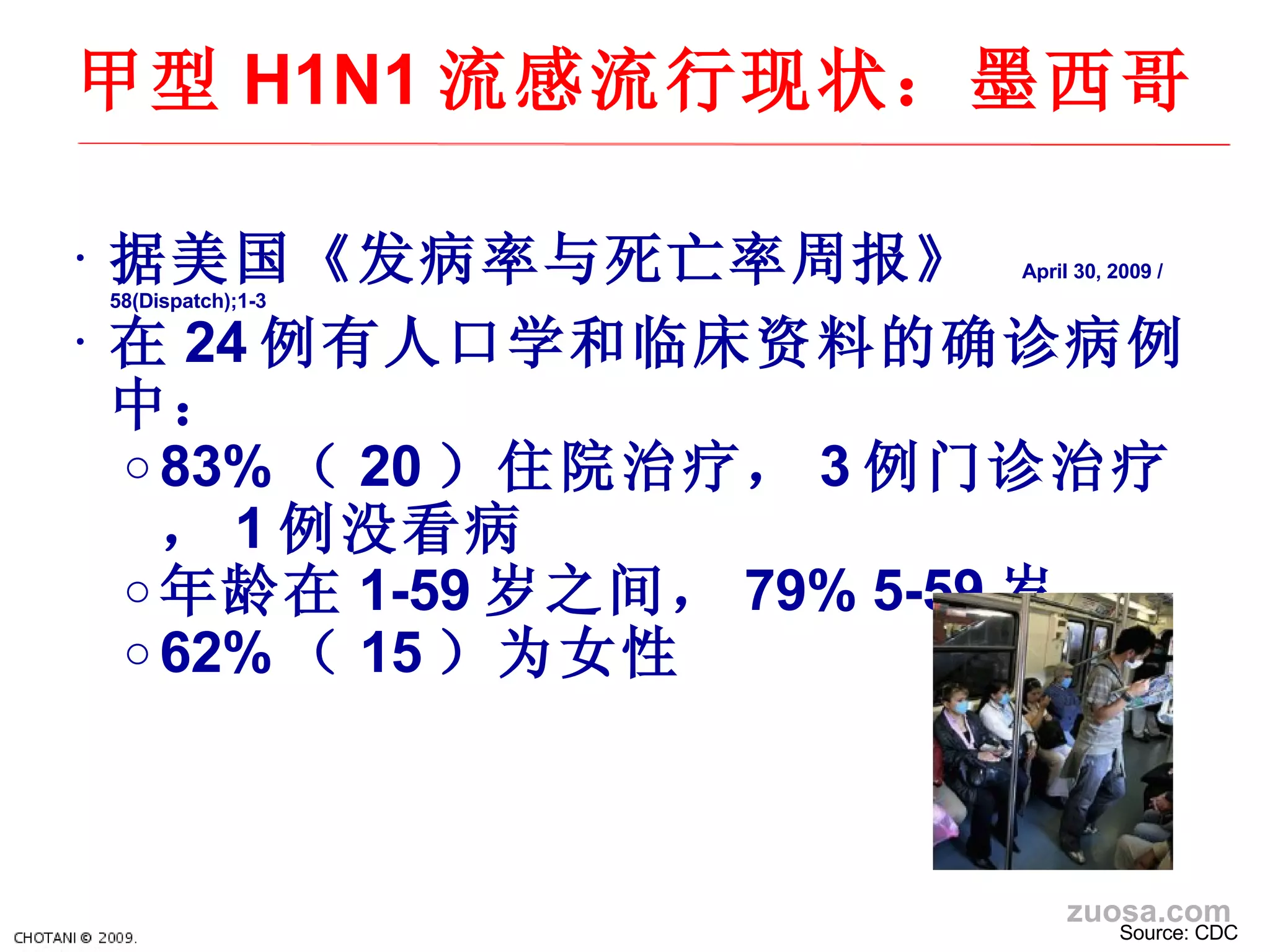 据美国《 发病率与死亡率周报》   April 30, 2009 / 58(Dispatch);1-3  在 24 例有人口学和 临床资料的确诊病例中： 83% （ 20 ）住院治 疗， 3 例 门诊治疗， 1 例没看病 年 龄在 1-59 岁之间， 79% 5-59 岁 62% （ 15 ） 为女性 Source: CDC 甲型 H1N1 流感流行 现状：墨西哥 zuosa.com 