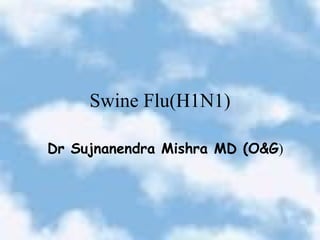 Swine Flu(H1N1) Dr Sujnanendra Mishra MD (O&G ) 
