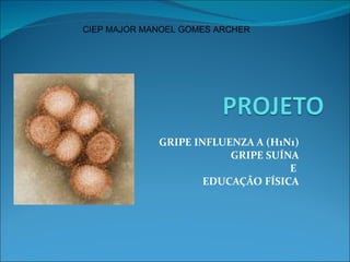 GRIPE INFLUENZA A (H1N1) GRIPE SUÍNA E  EDUCAÇÃO FÍSICA   CIEP MAJOR MANOEL GOMES ARCHER 