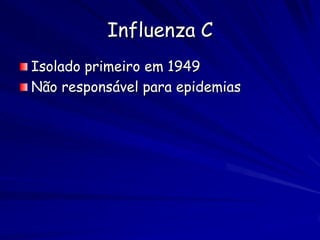 Influenza C
Isolado primeiro em 1949
Não responsável para epidemias
 