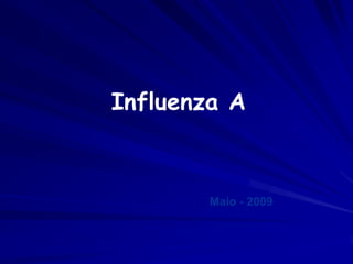 Influenza A



        Maio - 2009
 