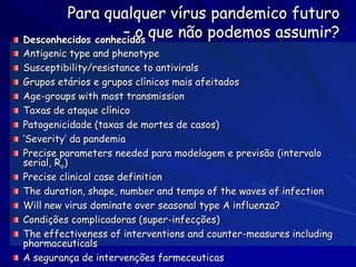 Pandemia de Influenza
• 1918-1919 (Gripe espanhola)
  – Cepa de H1N1
  – 200 milhões a 1 bilhão de pessoas
    infectadas ...