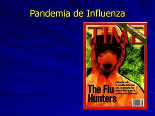 Pandemia de Influenza

Planejando e
preparando para lidar
melhor com as
conseqüências das
pandemias de
amanhã ...
   hoje
 