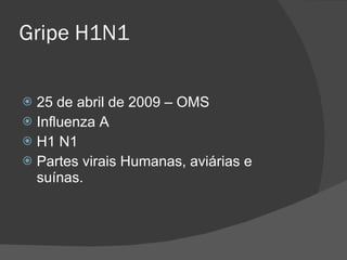 Gripe H1N1 25 de abril de 2009 – OMS  Influenza A H1 N1 Partes virais Humanas, aviárias e suínas. 