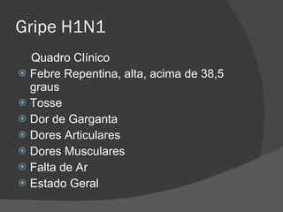 Gripe H1N1 Quadro Cl í nico Febre Repentina, alta, acima de 38,5 graus Tosse Dor de Garganta Dores Articulares Dores Musculares Falta de Ar Estado Geral 