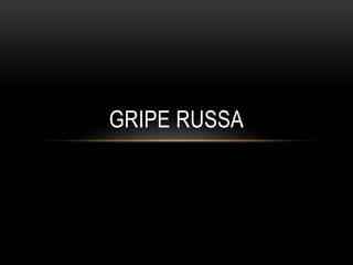 GRIPE RUSSA
 