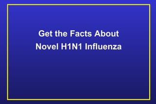 Get the Facts About Novel H1N1 Influenza 