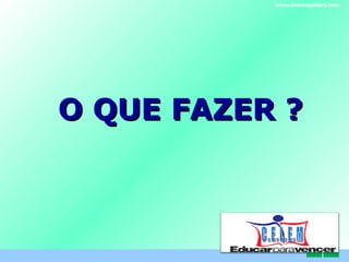 O QUE FAZER ? www.themegallery.com C . E . L . E . M 