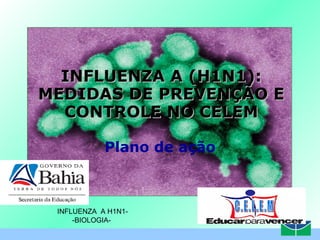 Plano de ação INFLUENZA A (H1N1): MEDIDAS DE PREVENÇÃO E CONTROLE NO CELEM C . E . L . E . M C . E . L . E . M INFLUENZA  A H1N1- -BIOLOGIA-   
