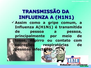 TRANSMISSÃO DA  INFLUENZA A (H1N1) ,[object Object],www.themegallery.com C . E . L . E . M 