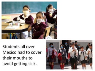 Students all over Mexico had to cover their mouths to avoid getting sick. 