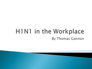 H1N1 in the Workplace By Thomas Gannon 