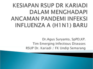 Dr.Agus Suryanto, SpPD,KP. Tim Emerging Infectious Diseases RSUP Dr. Kariadi / FK Undip Semarang 