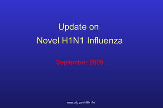 Update on  Novel H1N1 Influenza September 2009 