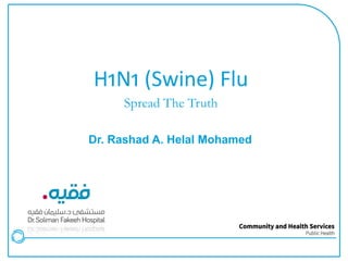 H1N1 (Swine) Flu
Spread The Truth
Dr. Rashad A. Helal Mohamed
 