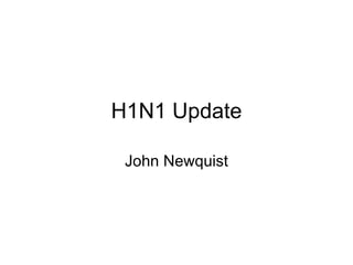 H1N1 Update John Newquist 