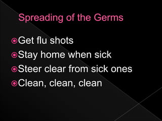 Spreading of the GermsGet flu shotsStay home when sickSteer clear from sick onesClean, clean, clean