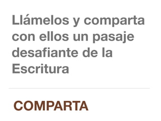 Llámelos y comparta
con ellos un pasaje
desaﬁante de la
Escritura
COMPARTA
 