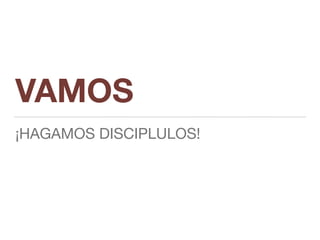 VAMOS
¡HAGAMOS DISCIPLULOS!
 