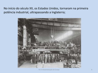 H1 A industrialização da Europa 8
No início do século XX, os Estados Unidos, tornaram na primeira
potência industrial, ultrapassando a Inglaterra;
 