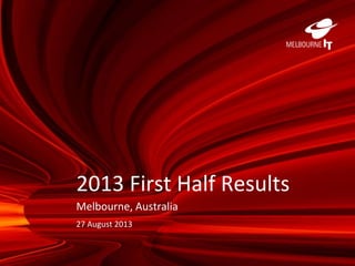2013 First Half Results
Melbourne, Australia
27 August 2013
 