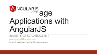 Single Page
Applications with
AngularJS
RUMESH ERANGA HAPUARACHCHI
rehrumesh@hotmail.com
http://testedandwrote.blogspot.com
 