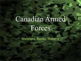 Canadian Armed
    Forces
 Divisions, Ranks, Training
 