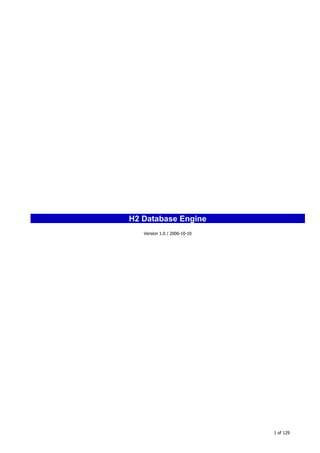 H2 Database Engine
   Version 1.0 / 2006-10-10




                              1 of 129
 