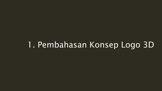 1. Pembahasan Konsep Logo 3D
 