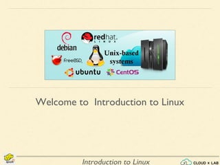 Introduction to Linux
Welcome to Introduction to Linux
 