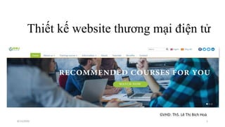 Thiết kế website thương mại điện tử
GVHD: ThS. Lê Thị Bích Hoà
8/13/2020 1
 