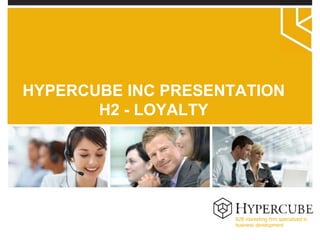 B2B marketing firm specialized in business development HYPERCUBE INC PRESENTATION H2 - LOYALTY 
