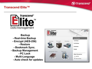 Transcend Elite™Backup    - Real-time Backup    - Encrypt (AES-256)    - Restore    - Bookmark Sync.    - Backup Management    - PC Lock    - Multi-Language	 - Auto check for updates