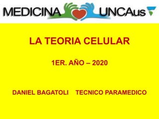 CATEDRA ARTICULACION BASICO
CLINICA COMUNITARIA 1
LA TEORIA CELULAR
1ER. AÑO – 2020
DANIEL BAGATOLI TECNICO PARAMEDICO
 