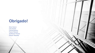 Obrigado! 
Aline Catucci 
Caio Amaral 
Camila Assreuy 
Franco Perrone 
Guilherme Thomaz 
Raquel Tasquetto 
