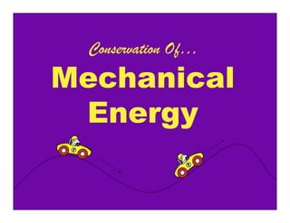 Conservation Of…
Mechanical
 Energy
 