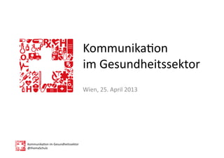 Kommunika)on	
  im	
  Gesundheitssektor	
  
@thomaSchulz	
  
Kommunika)on	
  
im	
  Gesundheitssektor	
  
Wien,	
  25.	
  April	
  2013	
  
 