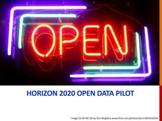 HORIZON 2020 OPEN DATA PILOT
Image CC-BY-NC-SA by Tom Magllery www.flickr.com/photos/lwr/13442910354
 