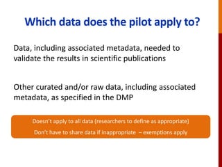 Which data does the pilot apply to?
Data, including associated metadata, needed to
validate the results in scientific publ...