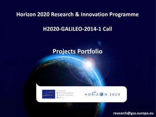 Horizon 2020 Research & Innovation Programme
H2020-GALILEO-2014-1 Call
Projects Portfolio
research@gsa.europa.eu
 