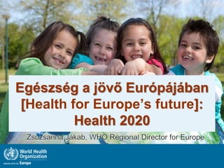 Egészség a jövő Európájában
 [Health for Europe’s future]:
          Health 2020
 