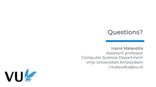 Questions?
Ivano Malavolta
Assistant professor
Computer Science Department
Vrije Universiteit Amsterdam
i.malavolta@vu.nl
 