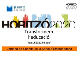 Transformem	
  
l’educació	
  
Jornada de cloenda de la Xarxa d’Emprenedoria
http://h2020.fje.edu/
 