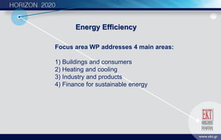 Focus area WP addresses 4 main areas:
1) Buildings and consumers
2) Heating and cooling
3) Industry and products
4) Finance for sustainable energy
Energy Efficiency
 