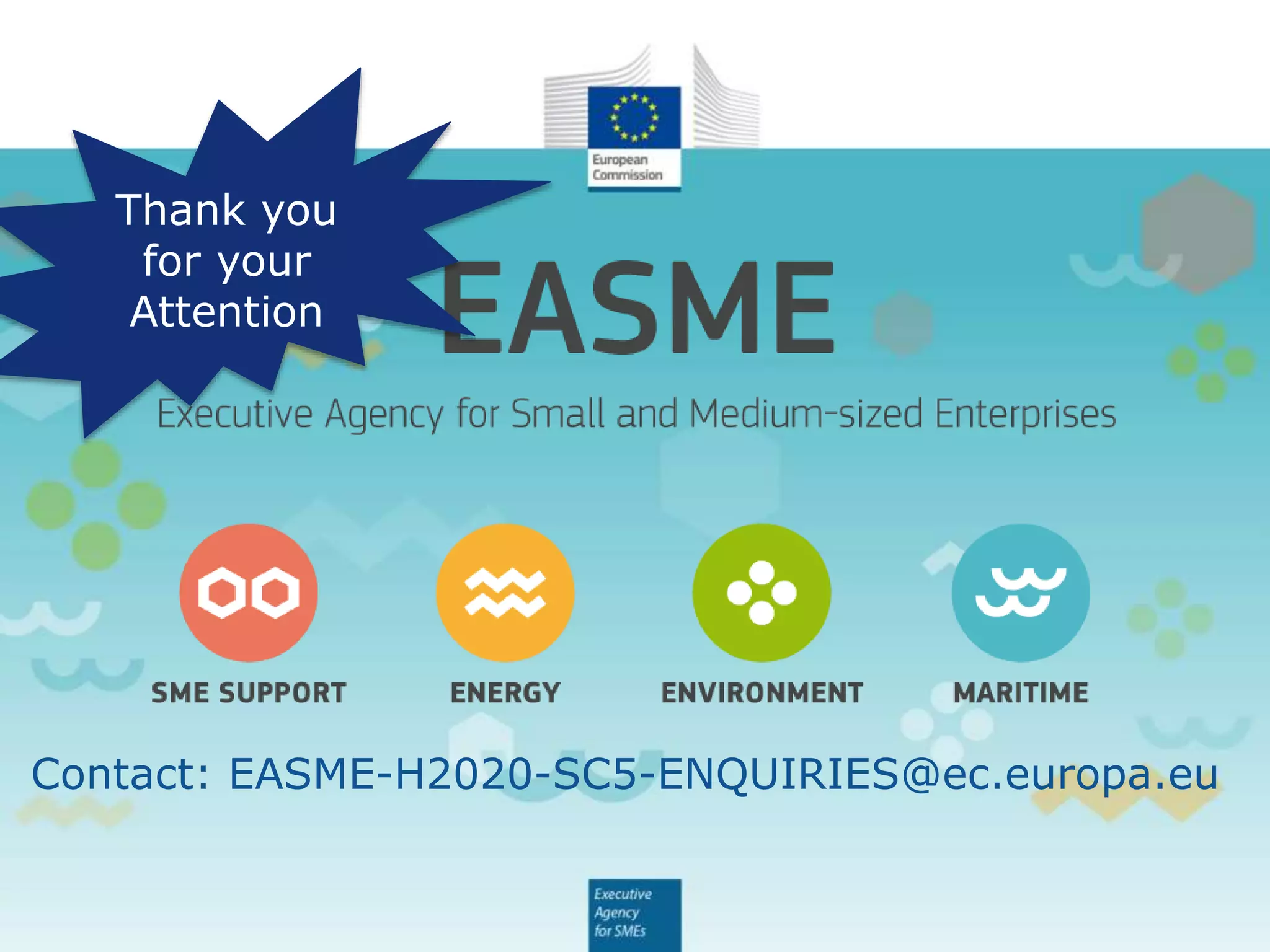 Thank you
for your
Attention
Contact: EASME-H2020-SC5-ENQUIRIES@ec.europa.eu
 