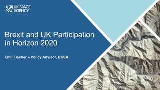 Brexit and UK Participation
in Horizon 2020
Emil Fischer – Policy Advisor, UKSA
 