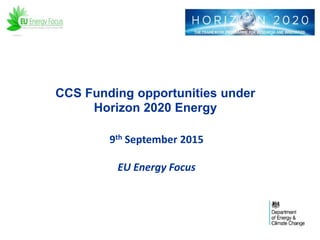 CCS Funding opportunities under
Horizon 2020 Energy
9th September 2015
EU Energy Focus
 